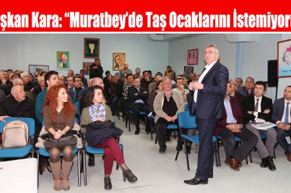 Başkan Cem Kara: “Muratbey’de Taş Ocaklarını İstemiyoruz”