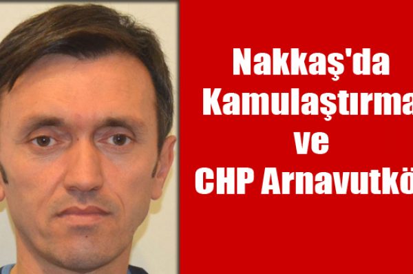 Nakkaş’da Kamulaştırma ve CHP Arnavutköy