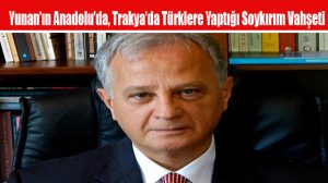 Yunan’ın Anadolu’da, Trakya’da Türklere Yaptığı Soykırım Vahşeti