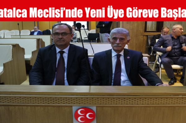 Çatalca Meclisi’nde Yeni Üye Göreve Başladı