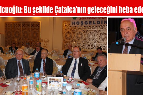 Kasım Kolcuoğlu: Bu şekilde Çatalca’nın geleceğini heba ederiz