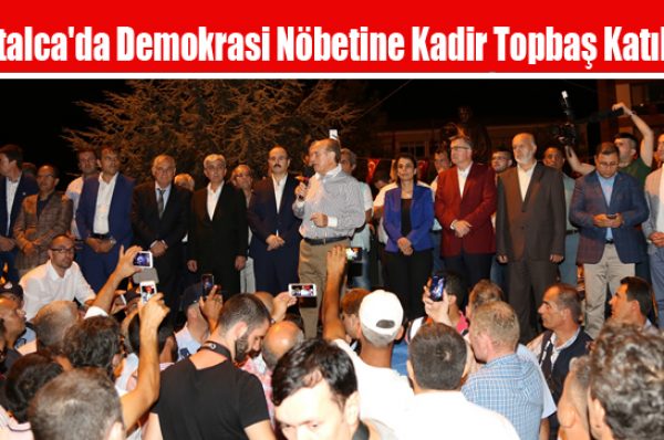 Çatalca’da Demokrasi Nöbetine Kadir Topbaş Katıldı