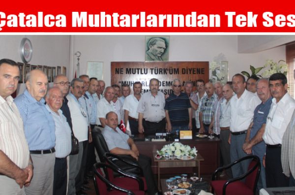 Çatalca Muhtarlarından Tek Ses