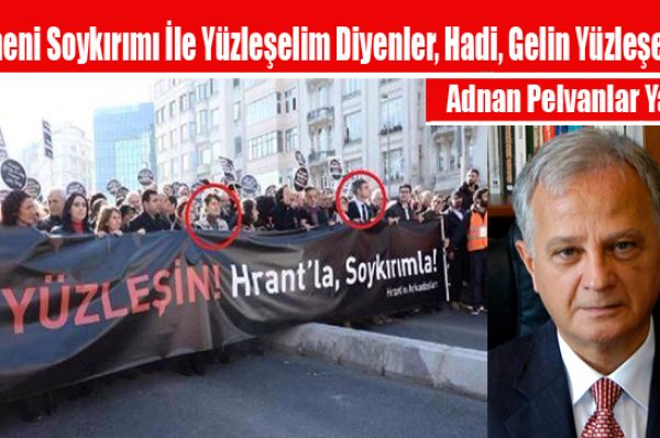 Ermeni Soykırımı İle Yüzleşelim Diyenler, Hadi, Gelin Yüzleşelim…